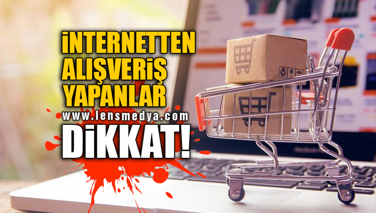 İNTERNETTEN ALIŞVERİŞ YAPANLAR DİKKAT!