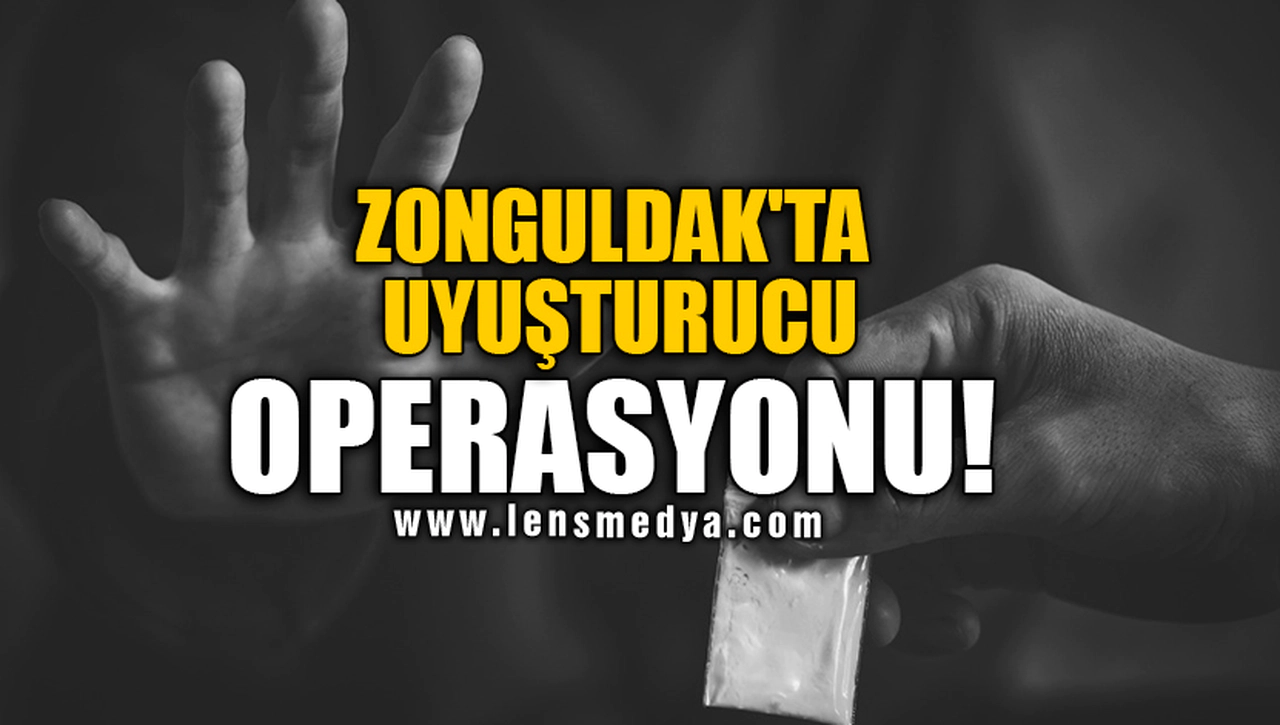 ZONGULDAK'TA UYUŞTURUCU OPERASYONU!