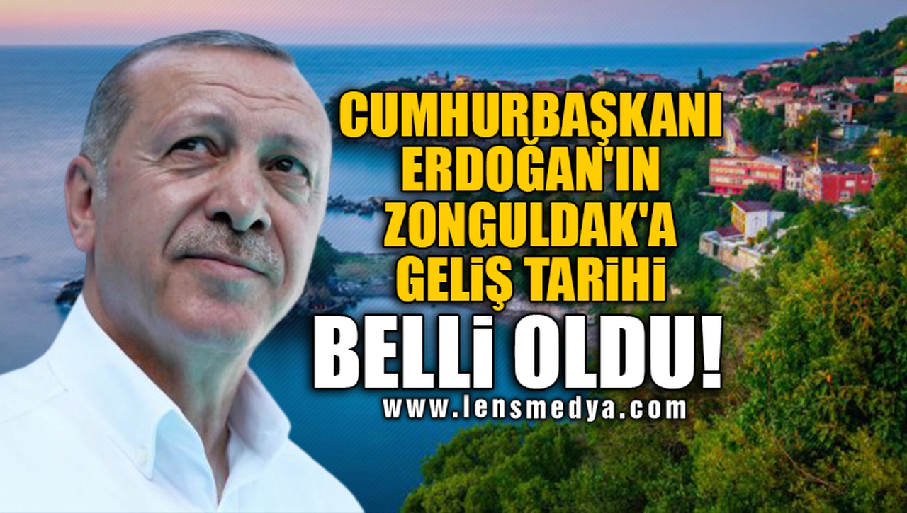 CUMHURBAŞKANI ERDOĞAN'IN ZONGULDAK'A GELİŞ TARİHİ BELLİ OLDU!