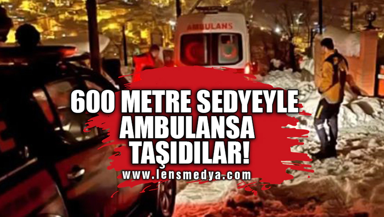 600 METRE SEDYEYLE AMBULANSA TAŞIDILAR!