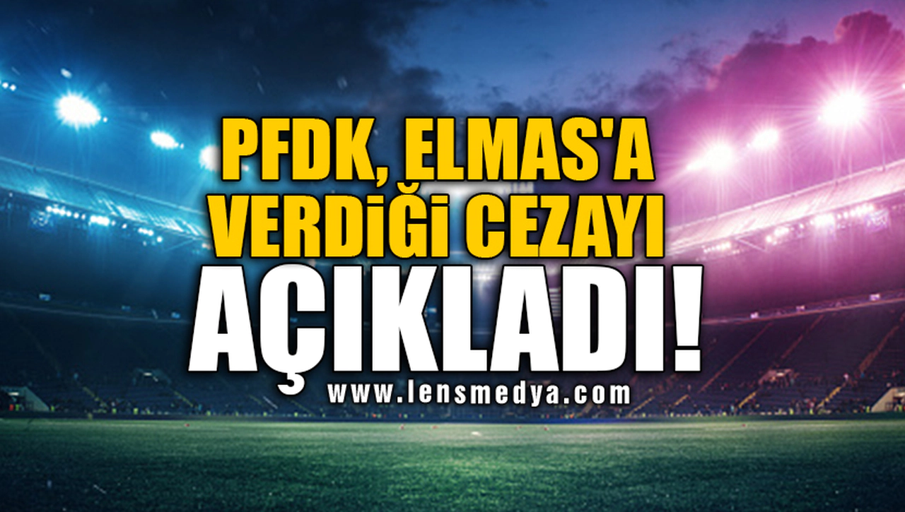 PFDK, ELMAS'A VERDİĞİ CEZAYI AÇIKLADI!