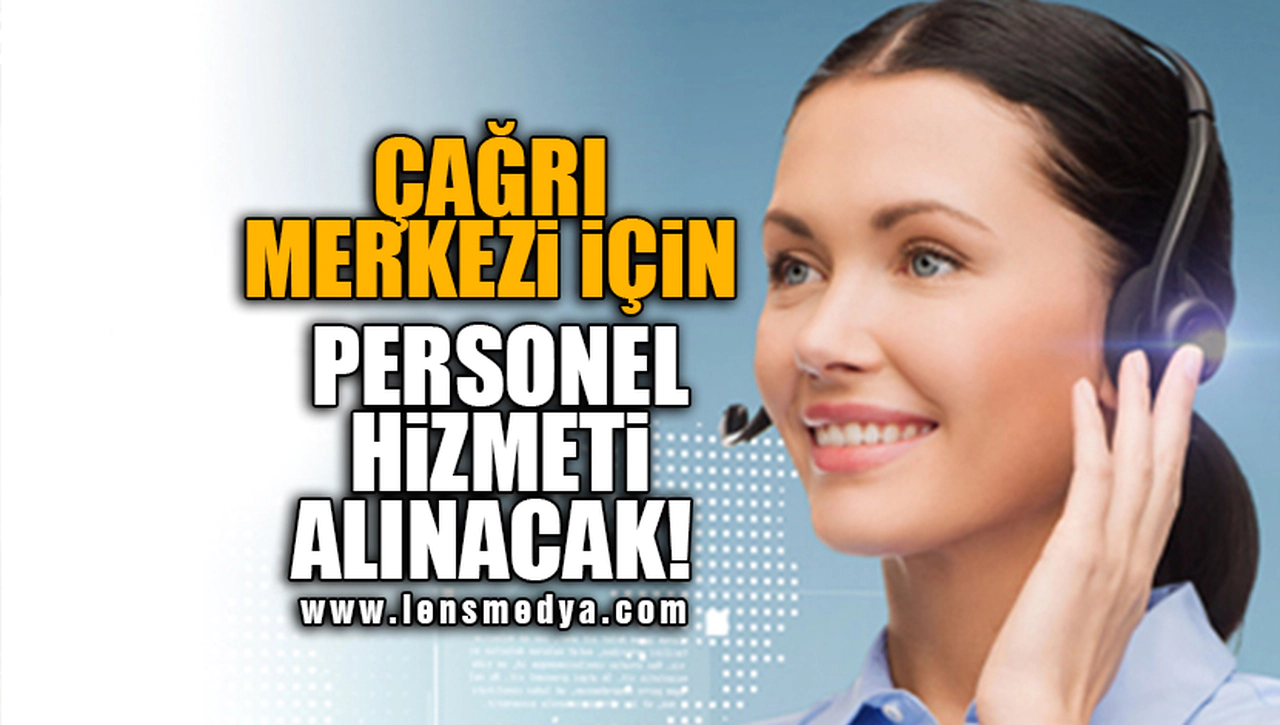 ÇAĞRI MERKEZİ İÇİN PERSONEL HİZMETİ ALINACAK!