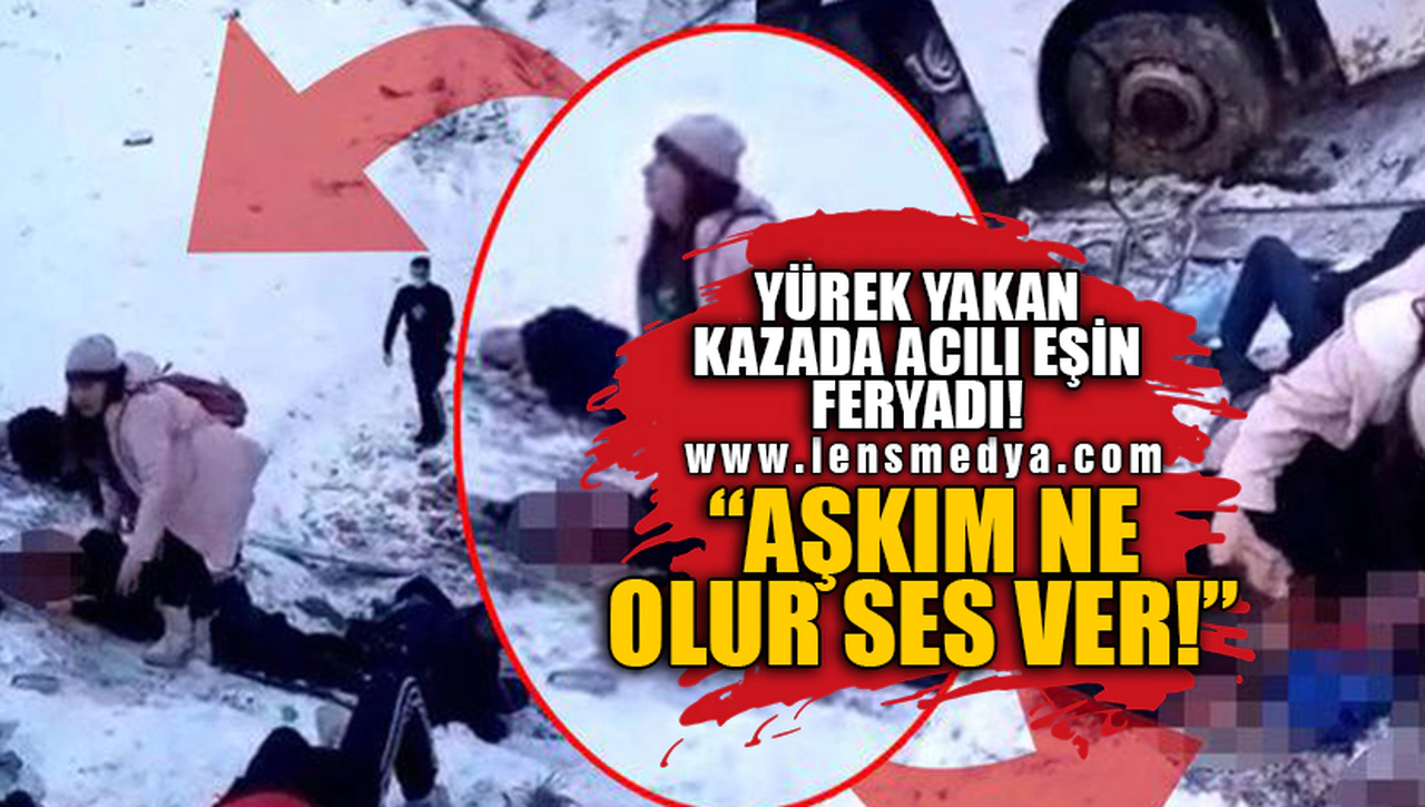 YÜREK YAKAN KAZADA ACILI EŞİN FERYADI: AŞKIM NE OLUR SES VER!