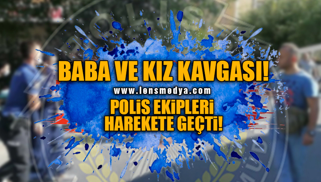 BABA KIZ BİRBİRİNE GİRDİ!