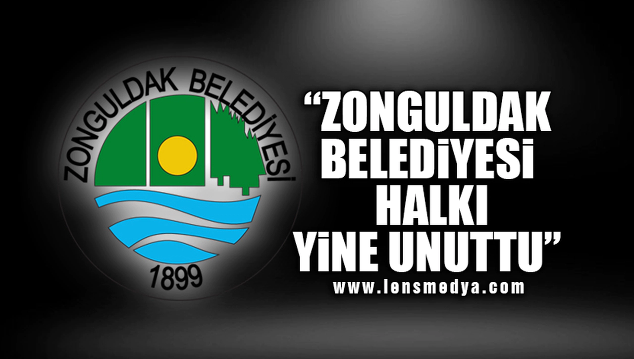 "ZONGUDALDAK BELEDİYESİ HALKI YİNE UNUTTU!"