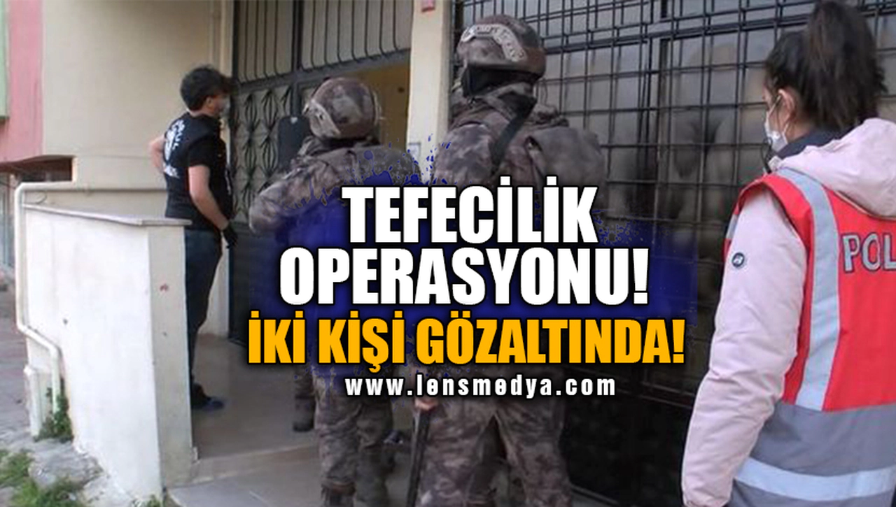 ZONGULDAK İL EMNİYET MÜDÜRLÜĞÜ'NDEN TEFECİLİK OPERASYONU!