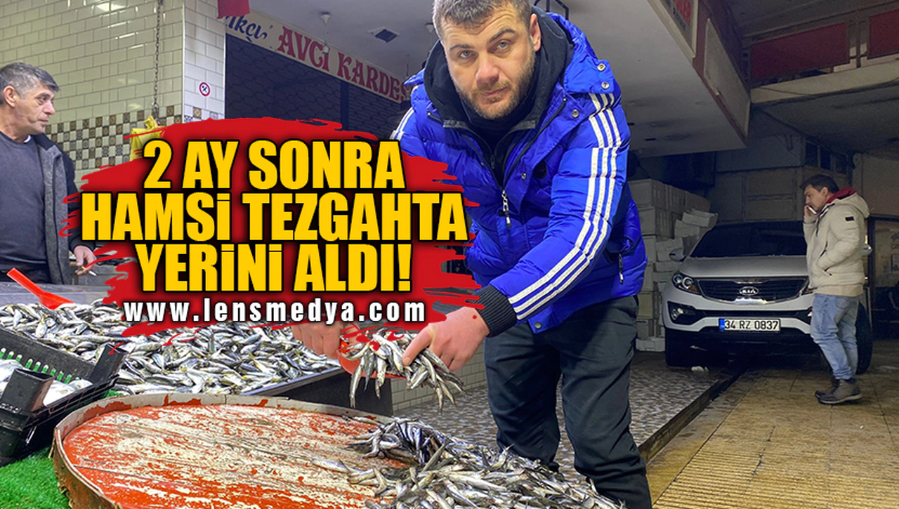 2 AY SONRA HAMSİ TEZGAHTA YERİNE ALDI!