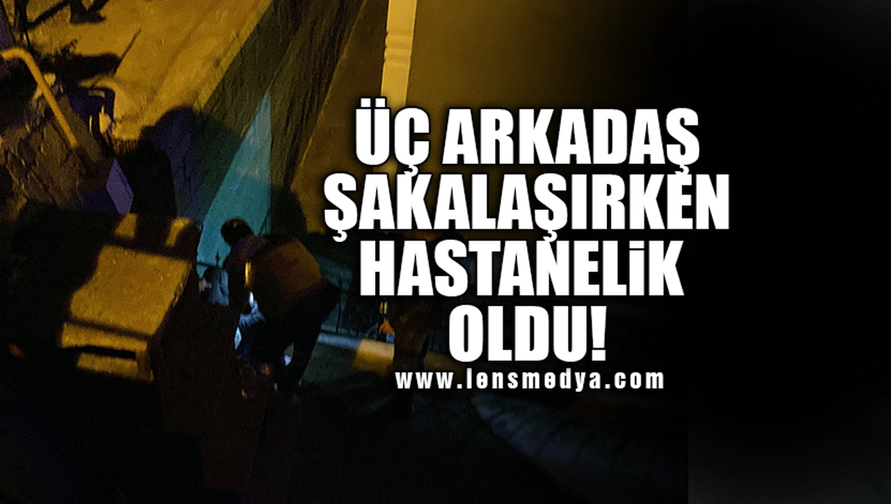 ŞAKANIN SONU HASTANE OLDU!