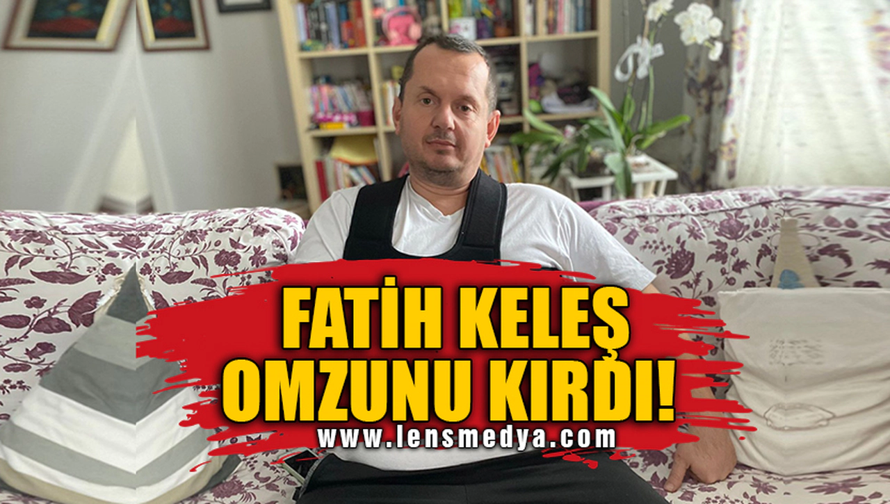 FATİH KELEŞ OMZUNU KIRDI!