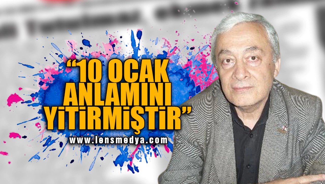 "10 OCAK ANLAMINI YİTİRMİŞTİR"
