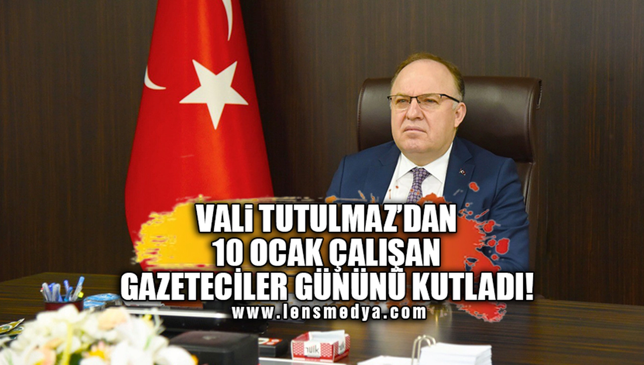 VALİ TUTULMAZ'DAN 10 OCAK ÇALIŞAN GAZETECİLER GÜNÜ MESAJI!