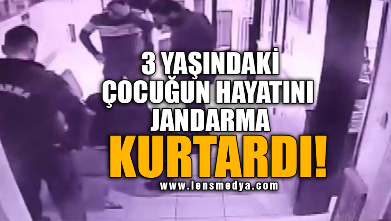3 YAŞINDAKİ ÇOCUĞUN HAYATINI JANDARMA KURTARDI!