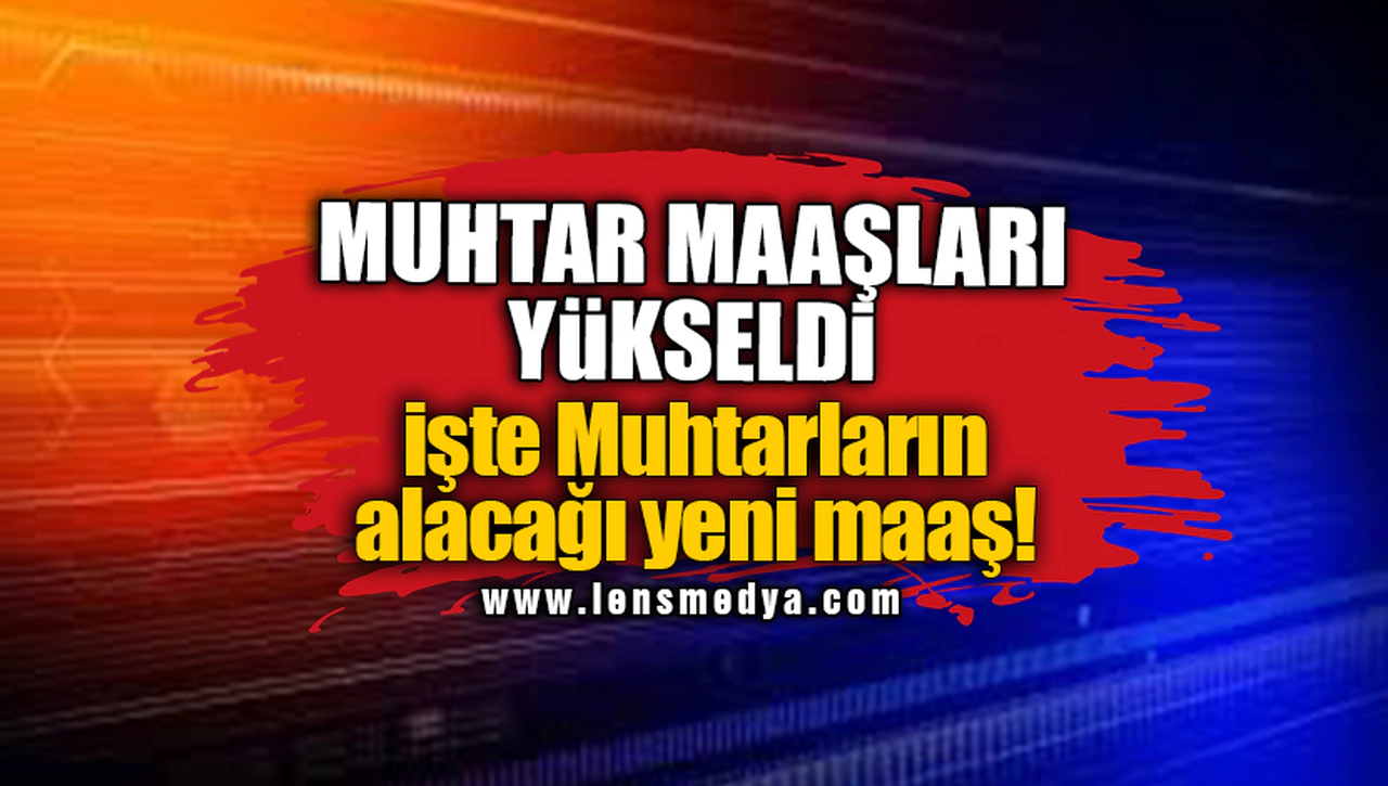 MUHTARLARIN MAAŞI YÜKSELDİ!