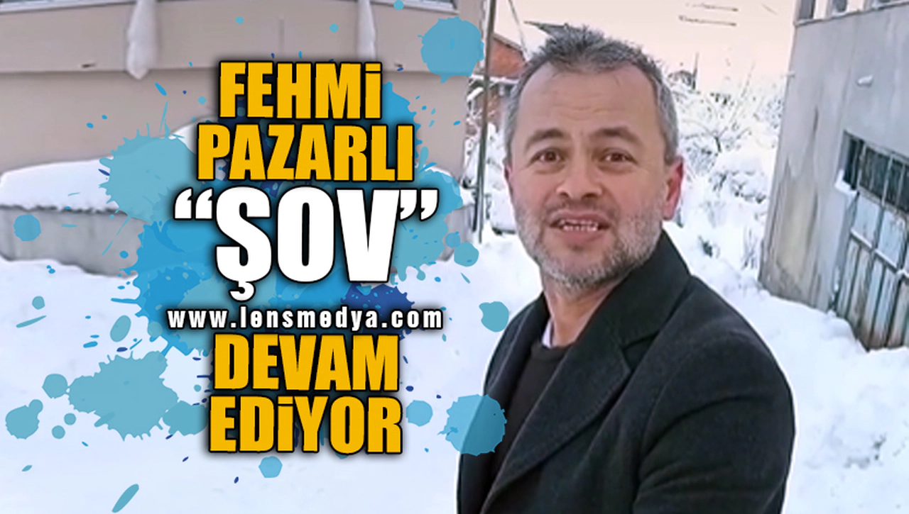 FEHMİ PAZARLI ŞOV DEVAM EDİYOR