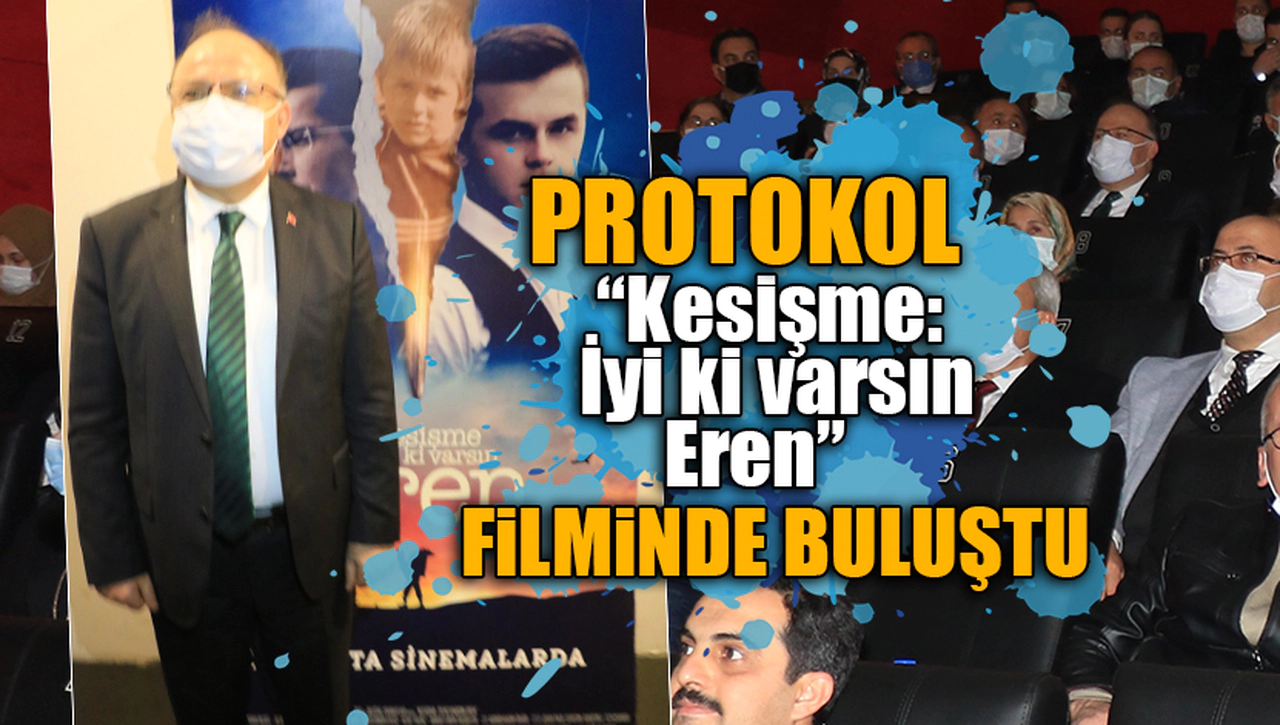 PROTOKOL "KESİŞME İYİ Kİ VARSIN EREN" FİLMİNDE BULUŞTU...