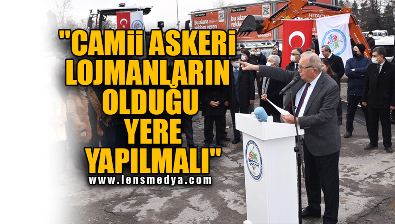 "CAMİİ ASKERİ LOJMANLARIN OLDUĞU YERE YAPILMALI"