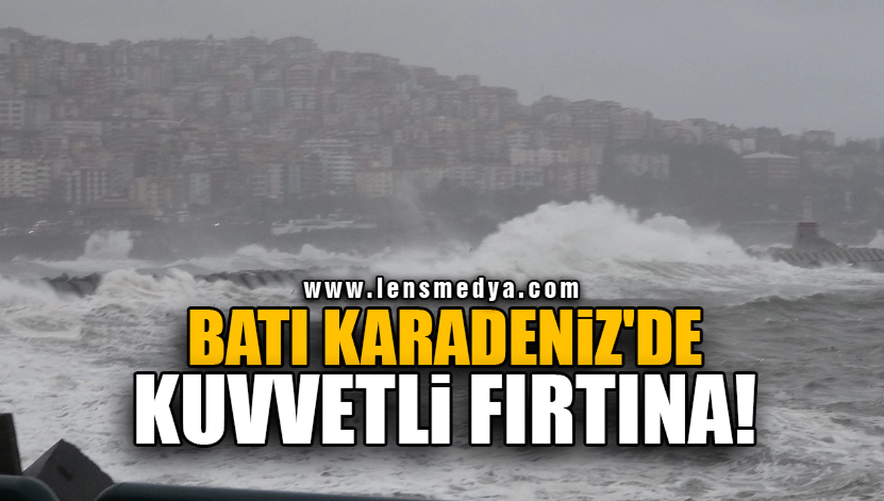 BATI KARADENİZ'DE KUVVETLİ FIRTINA!