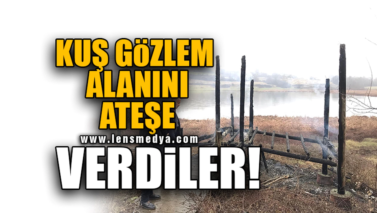 KUŞ GÖZLEM ALANINI ATEŞE VERDİLER!