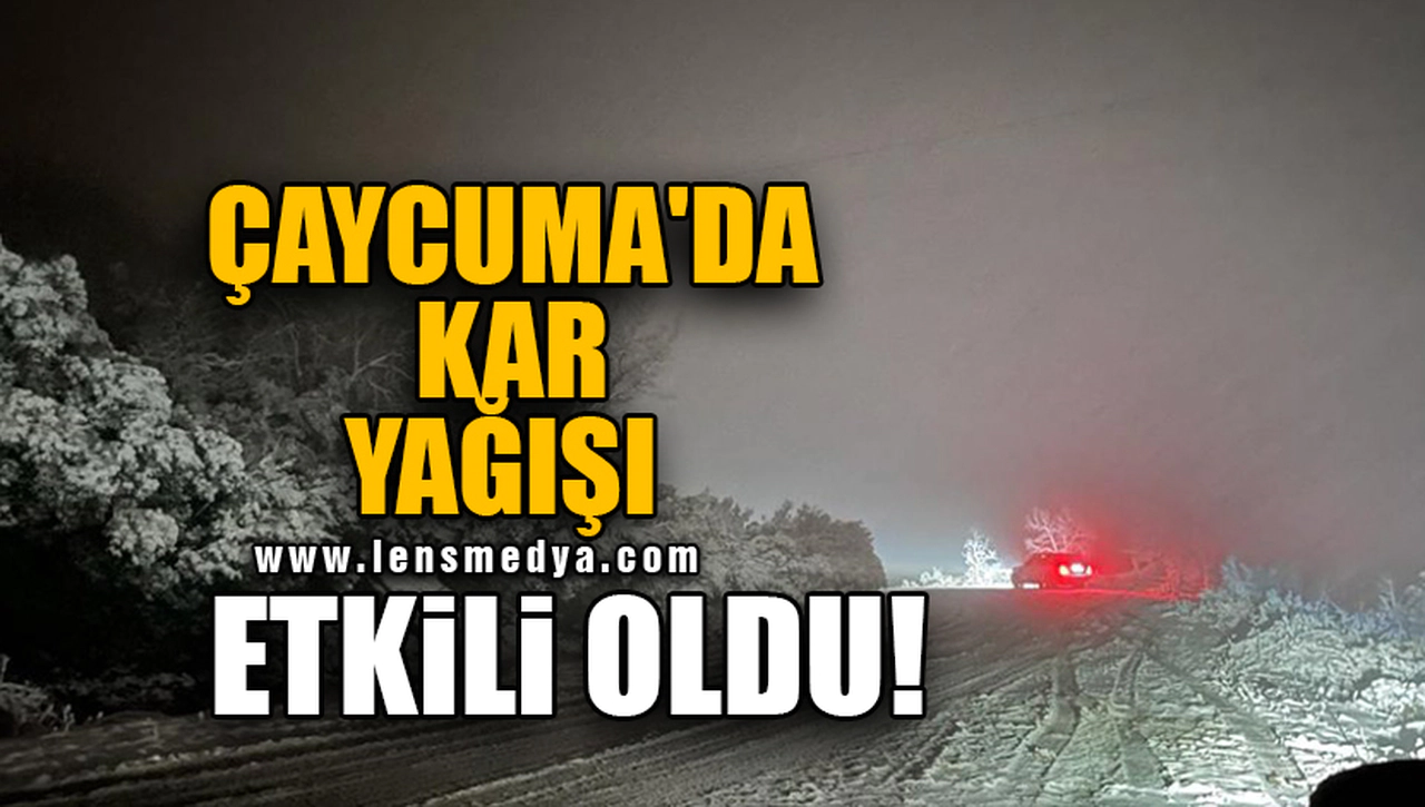 ÇAYCUMA'DA KAR YAĞIŞI ETKİLİ OLDU!
