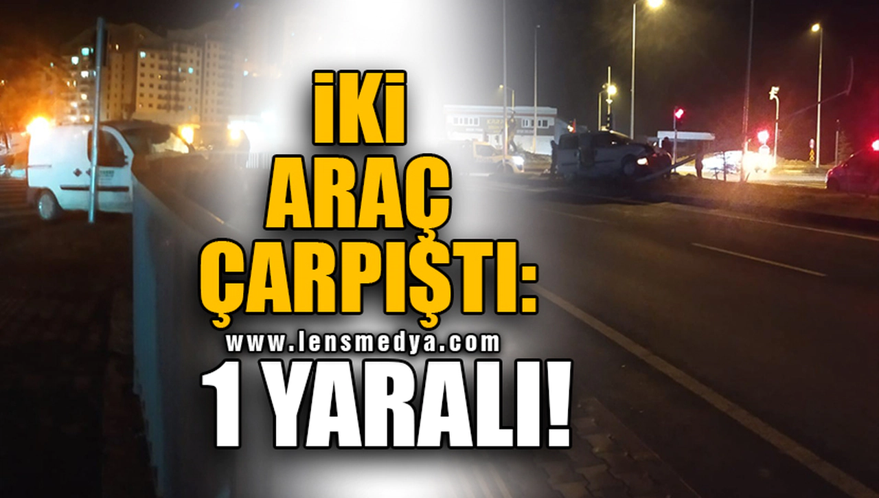İKİ ARAÇ ÇARPIŞTI: 1 YARALI!