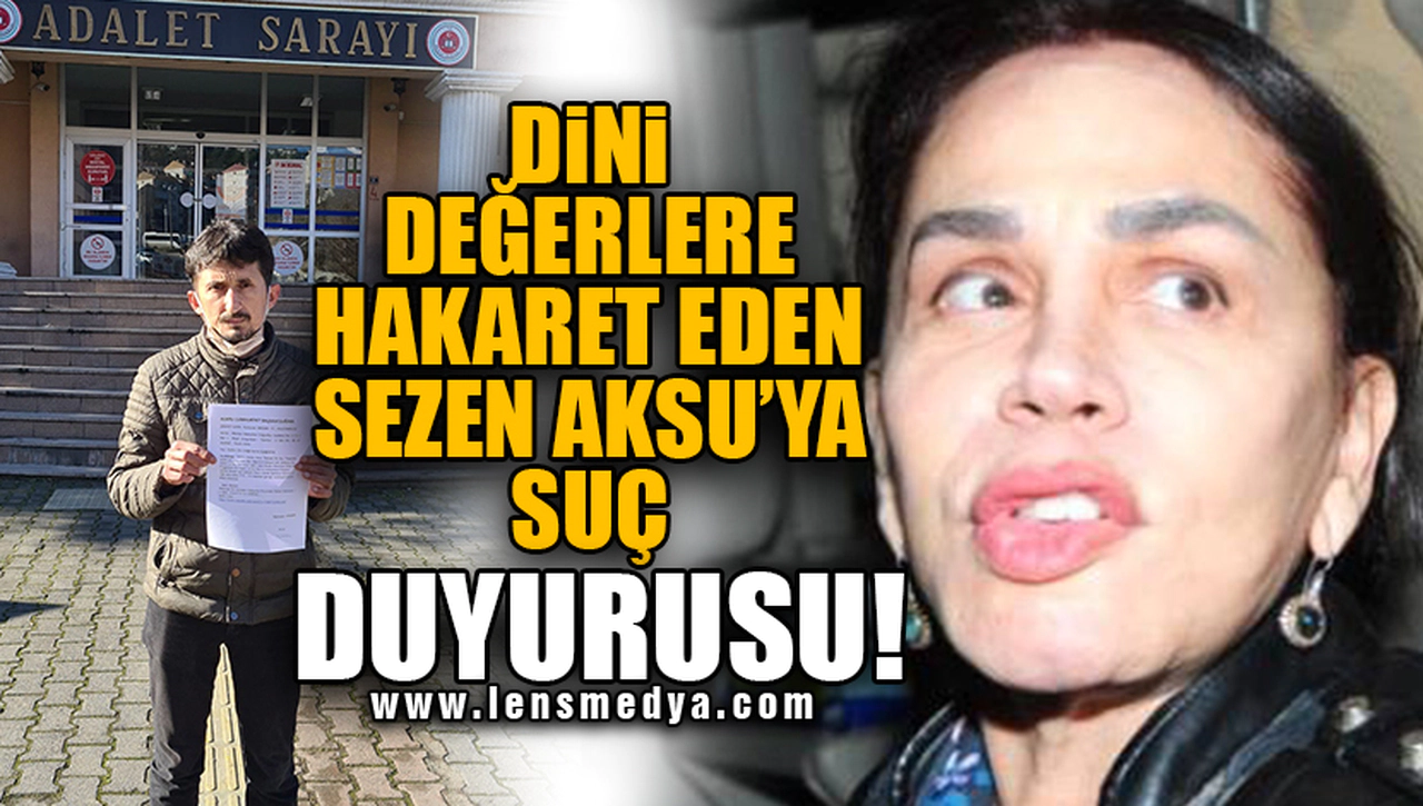 DİNİ DEĞERLERE HAKARET EDEN SEZEN AKSU’YA SUÇ DUYURUSU!