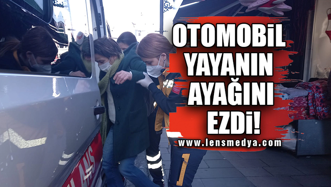 OTOMOBİL YAYANIN AYAĞINI EZDİ!