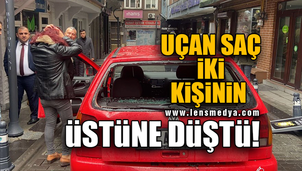 UÇAN SAÇ İKİ KİŞİNİN ÜSTÜNE DÜŞTÜ!