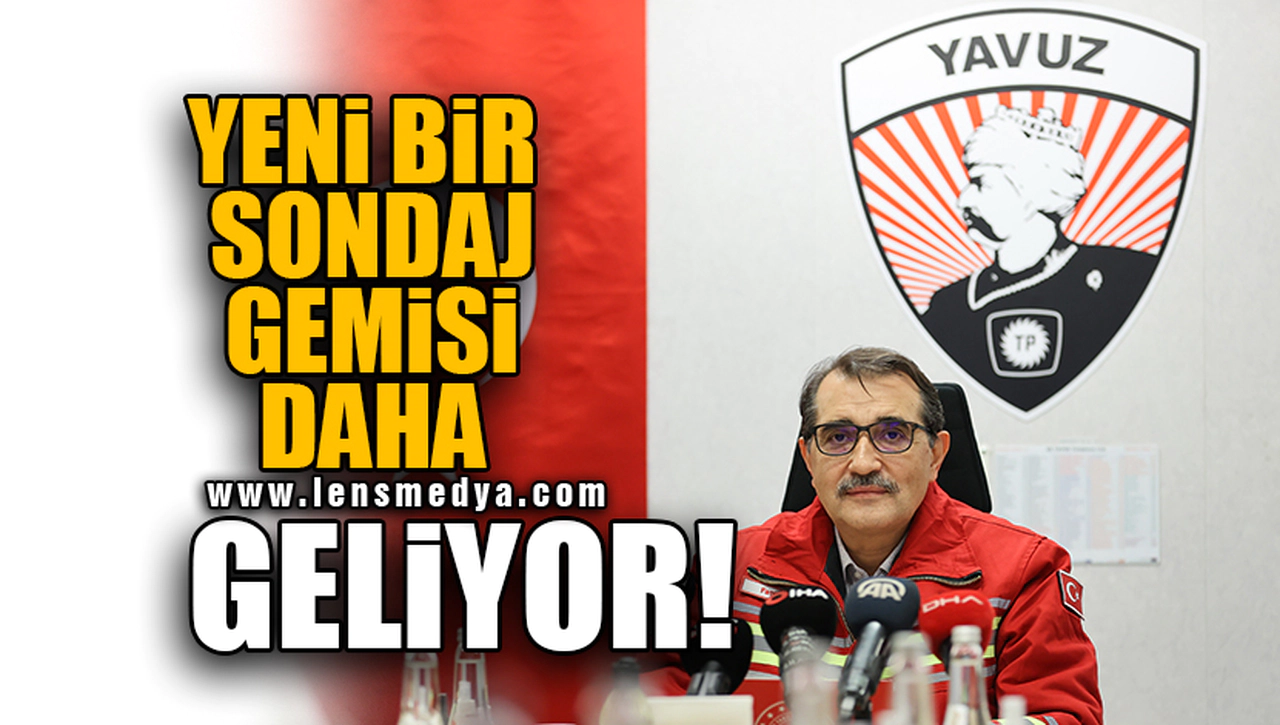 YENİ BİR SONDAJ GEMİSİ DAHA GELİYOR!