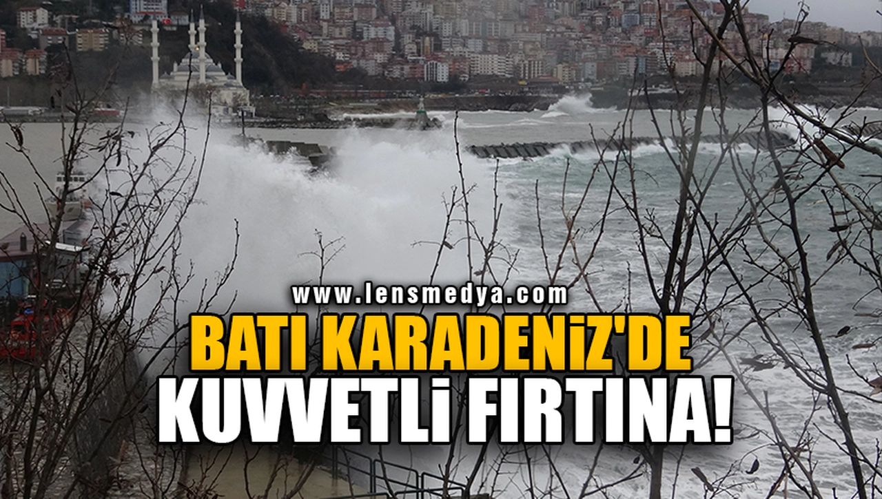 BATI KARADENİZ'DE KUVVETLİ FIRTINA!