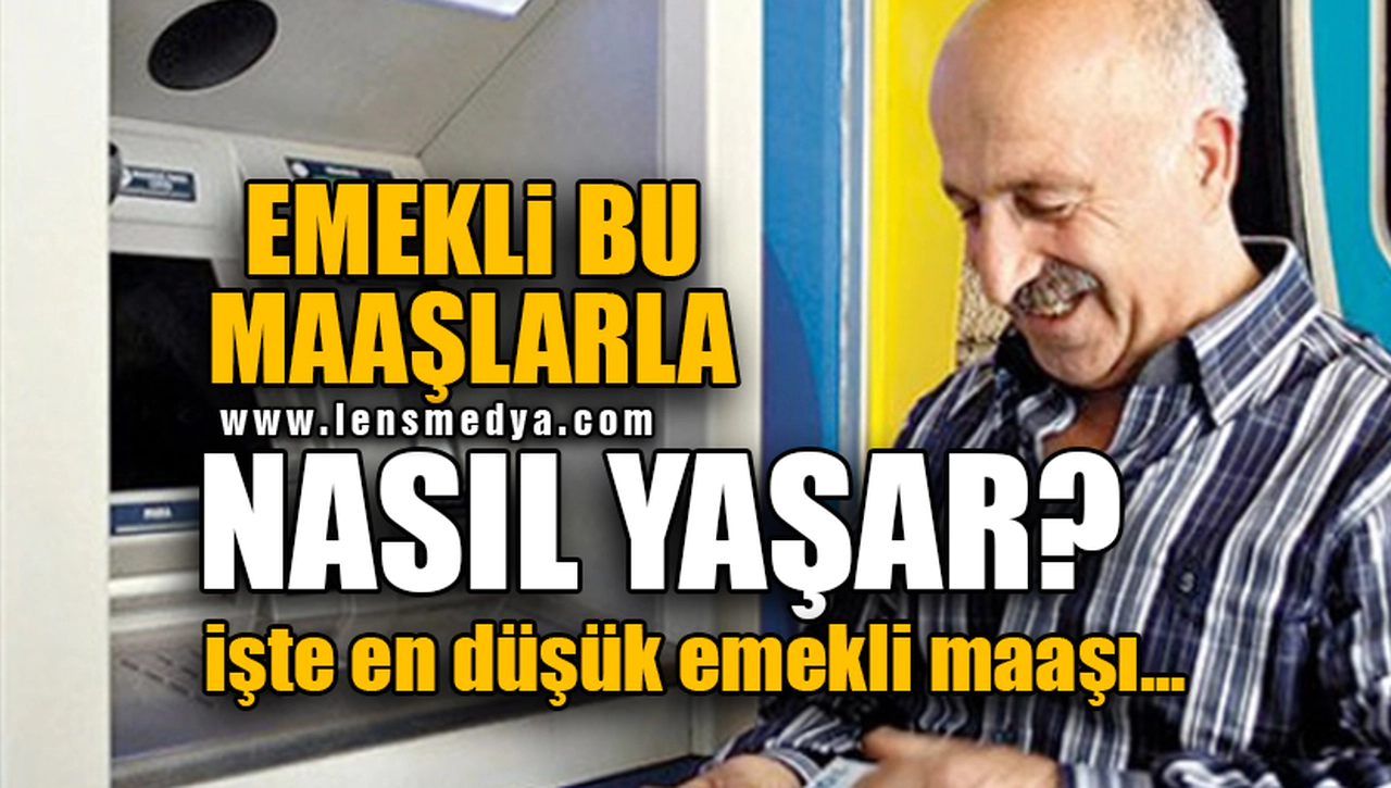 EMEKLİ BU MAAŞLARLA NASIL YAŞAR? İŞTE EN DÜŞÜK EMEKLİ MAAŞI...