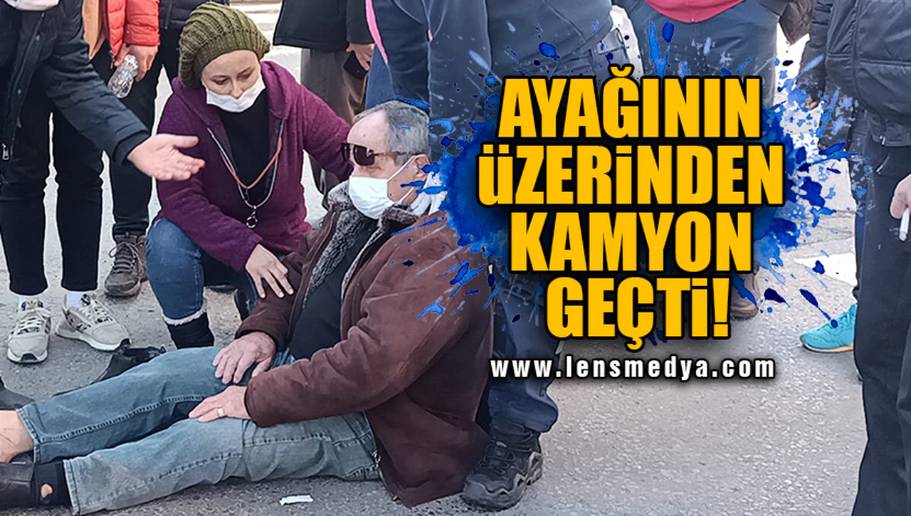 AYAĞININ ÜZERİNDEN KAMYON GEÇTİ!
