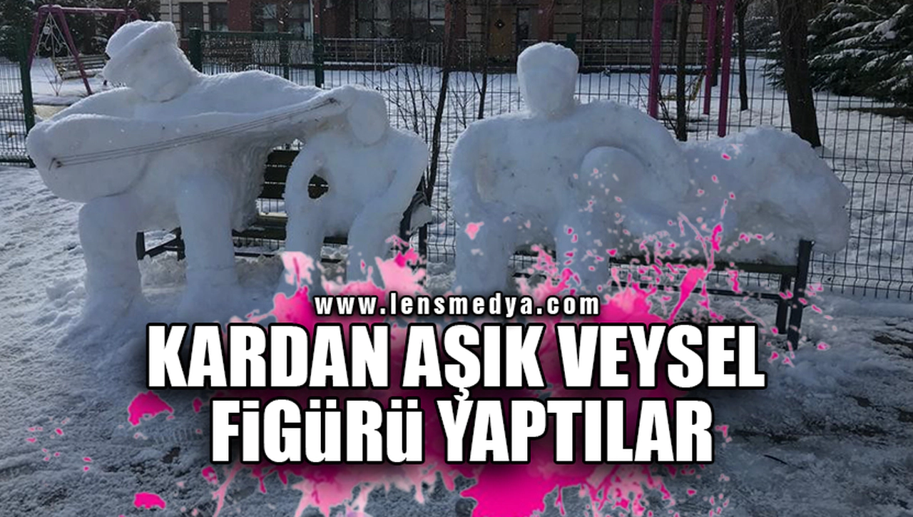 KARDAN AŞIK VEYSEL FİGÜRÜ YAPTILAR