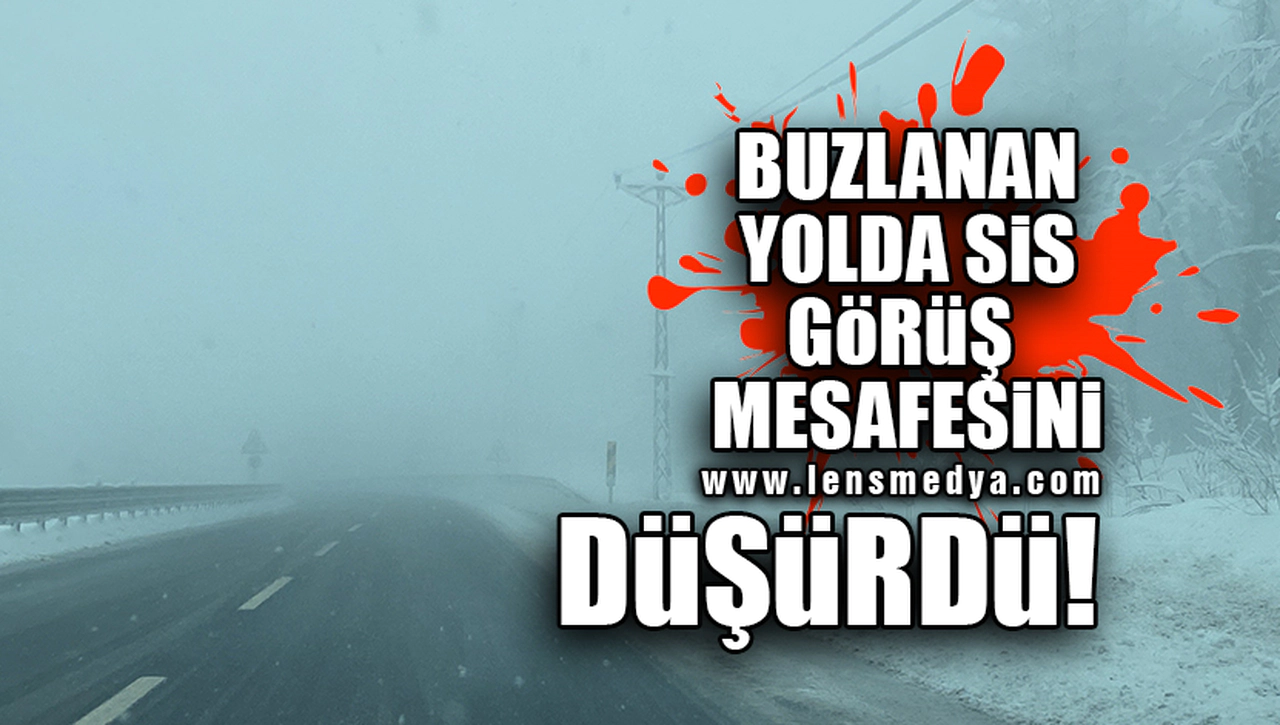 BUZLANAN YOLDA SİS GÖRÜŞ MESAFESİNİ DÜŞÜRDÜ!