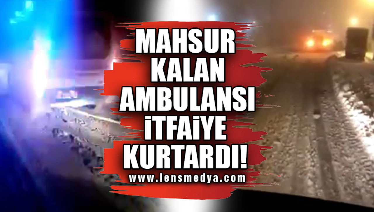 MAHSUR KALAN AMBULANSI İTFAİYE KURTARDI!
