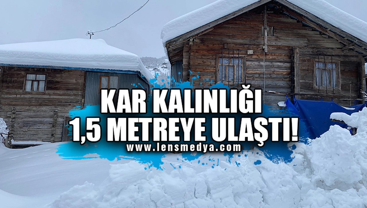 KAR KALINLIĞI 1,5 METREYE ULAŞTI!