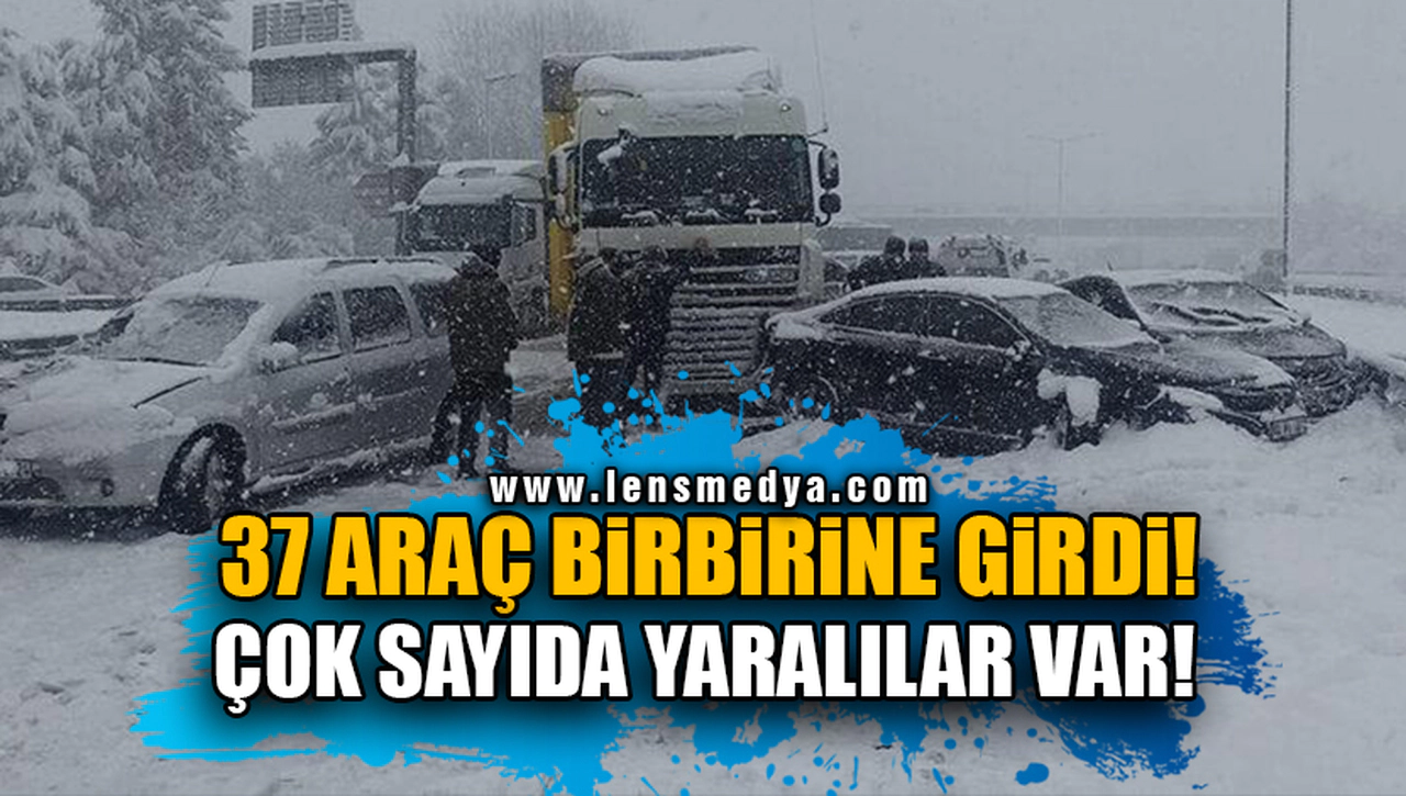 37 ARAÇ BİRBİRİNE GİRDİ! ÇOK SAYIDA YARALILAR VAR!