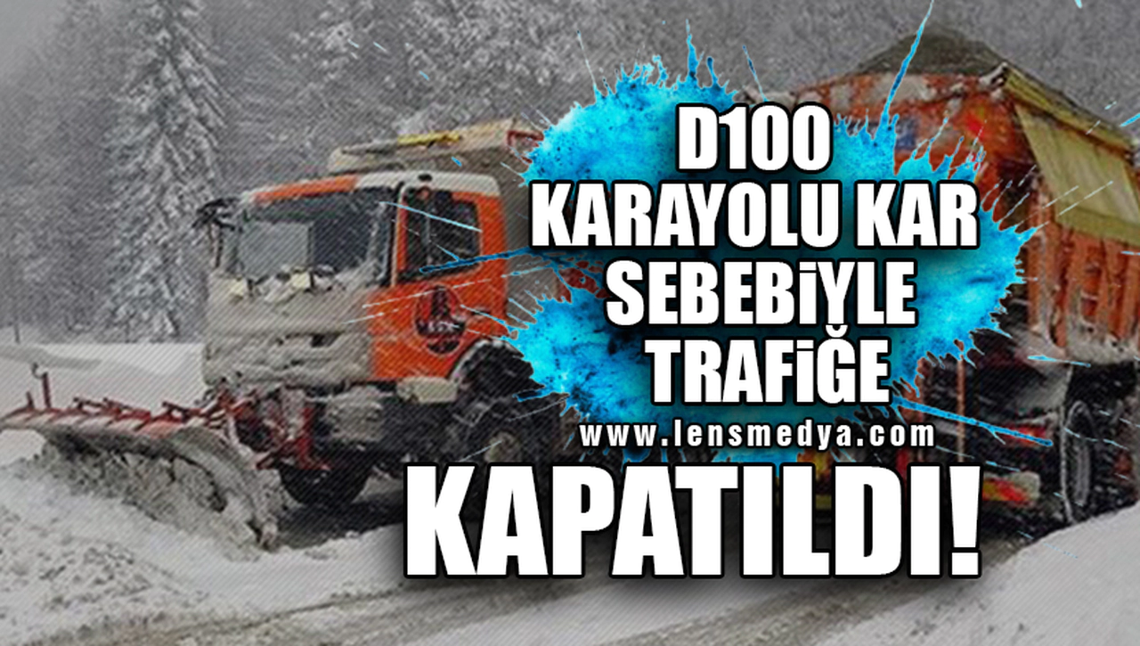 D100 KARAYOLU KAR SEBEBİYLE TRAFİĞE KAPATILDI!