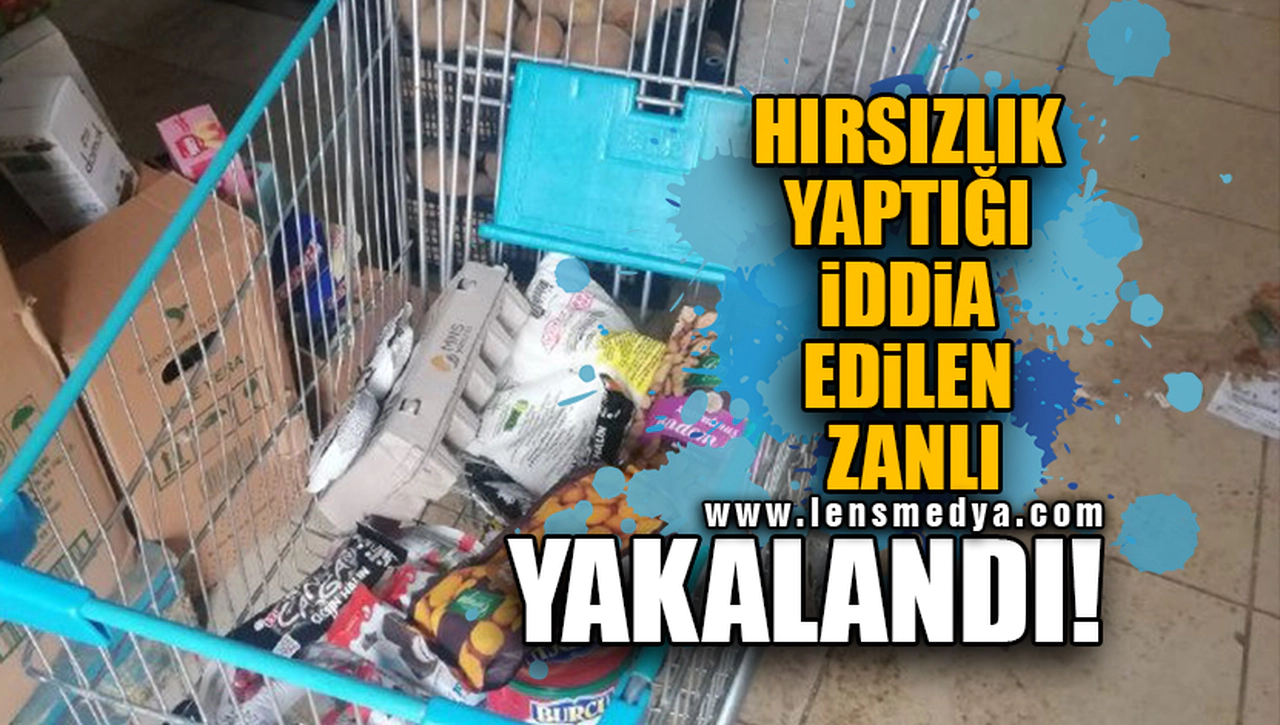 HIRSIZLIK YAPTIĞI İDDİA EDİLEN ZANLI YAKALANDI!