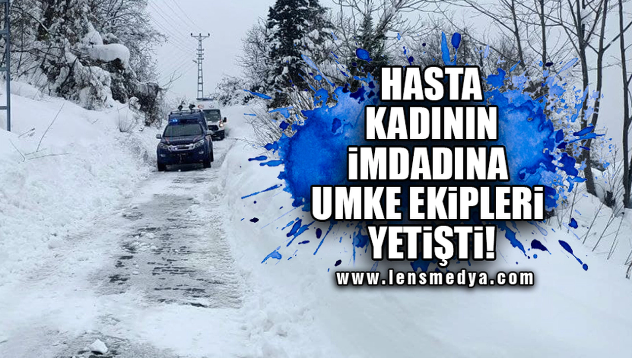 HASTA KADININ İMDADINA UMKE EKİPLERİ YETİŞTİ!