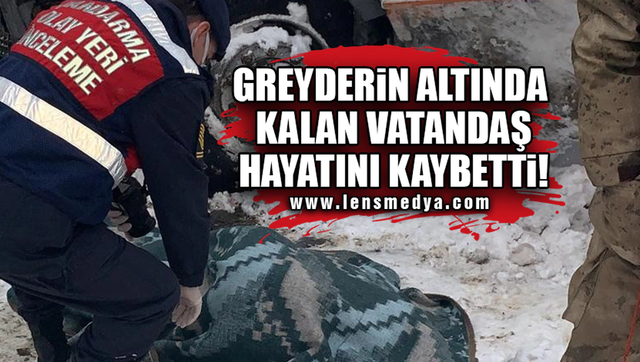 GREYDERİN ALTINDA KALAN VATANDAŞ HAYATINI KAYBETTİ!