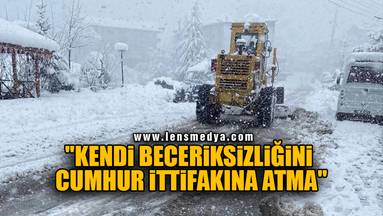 "KENDİ BECERİKSİZLİĞİNİ CUMHUR İTTİFAKINA ATMA"