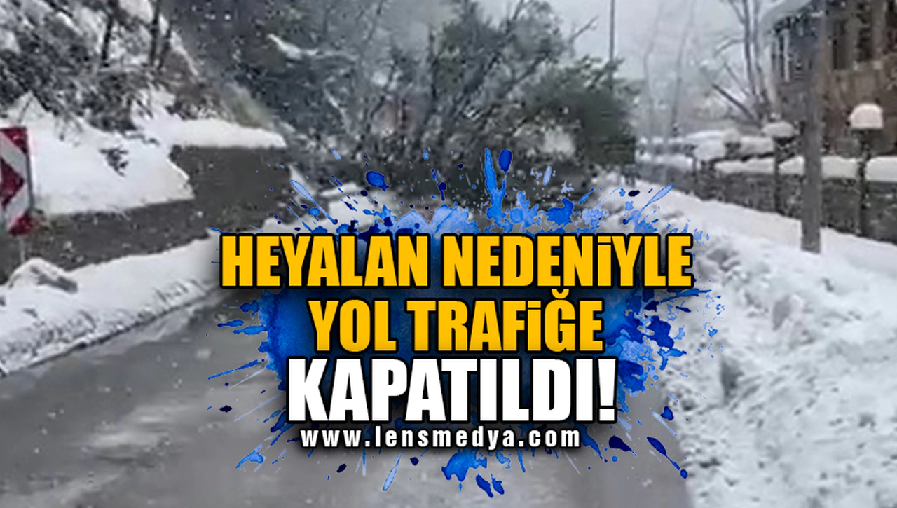 HEYALAN NEDENİYLE YOL TRAFİĞE KAPATILDI!