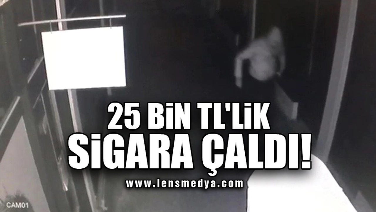 25 BİN TL'LİK SİGARA ÇALDI!