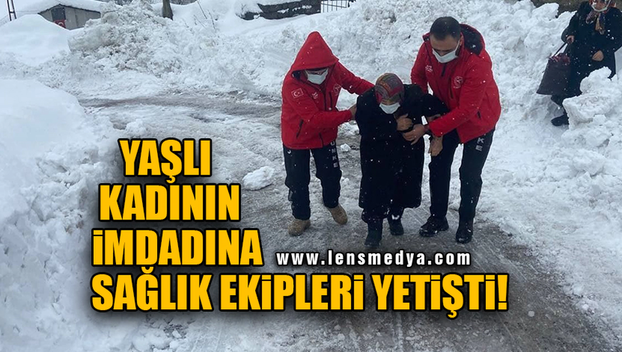 YAŞLI KADININ İMDADINA SAĞLIK EKİPLERİ YETİŞTİ!