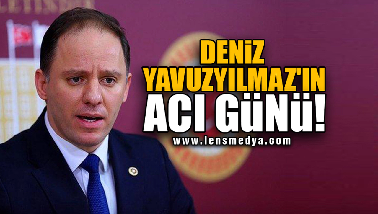 DENİZ YAVUZYILMAZ'IN ACI GÜNÜ!