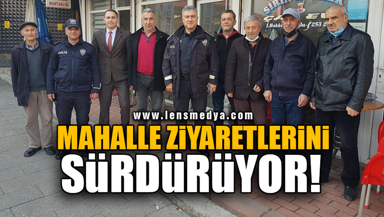 MAHALLE ZİYARETLERİNİ SÜRDÜRÜYOR!