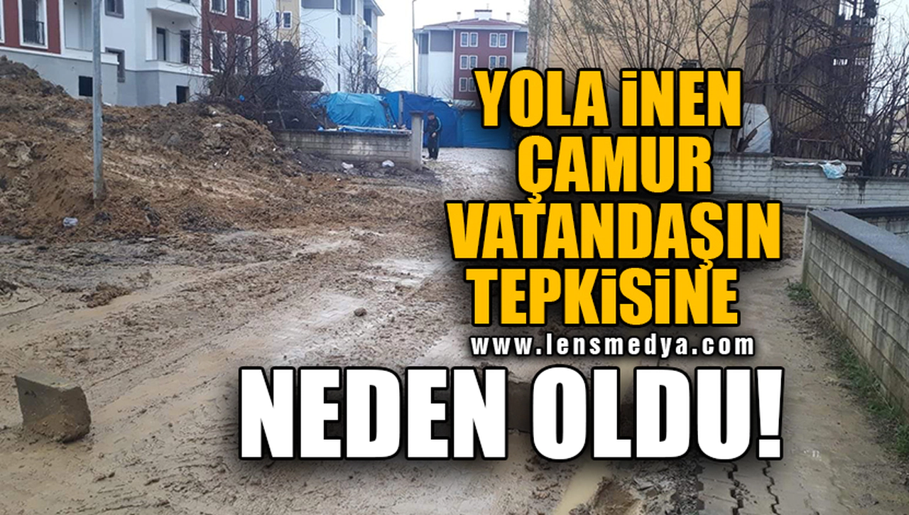 YOLA İNEN ÇAMUR VATANDAŞIN TEPKİSİNE NEDEN OLDU!