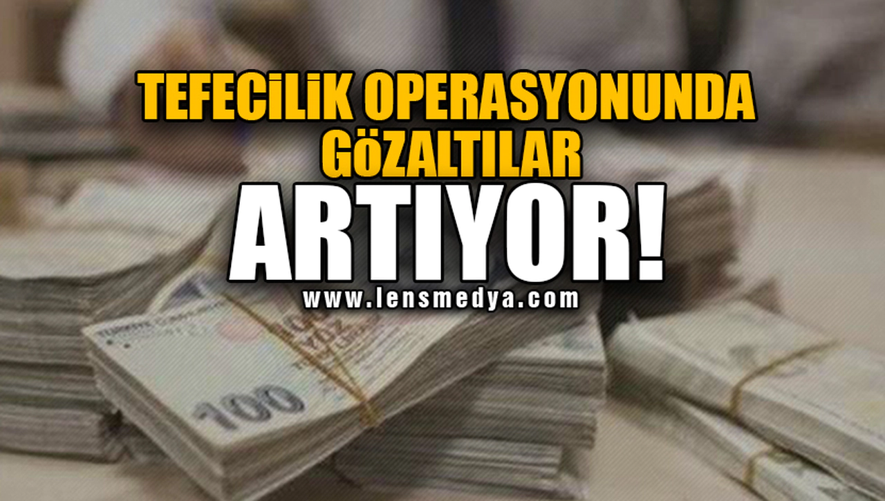 TEFECİLİK OPERASYONUNDA GÖZALTILAR ARTIYOR!