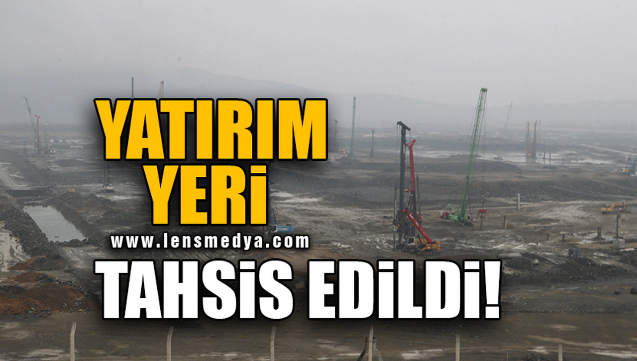 YATIRIM YERİ TAHSİS EDİLDİ!