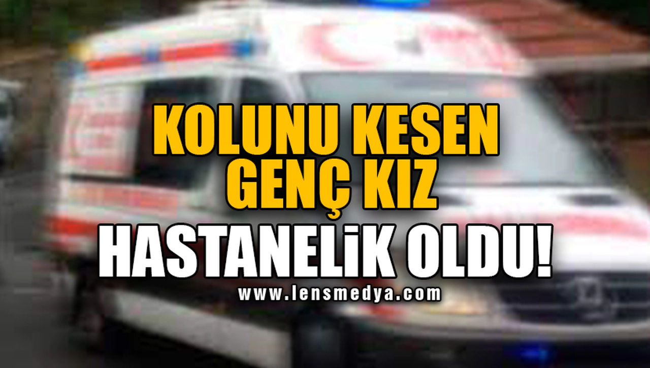 KOLUNU KESEN GENÇ KIZ HASTANELİK OLDU!